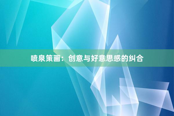 喷泉策画：创意与好意思感的纠合